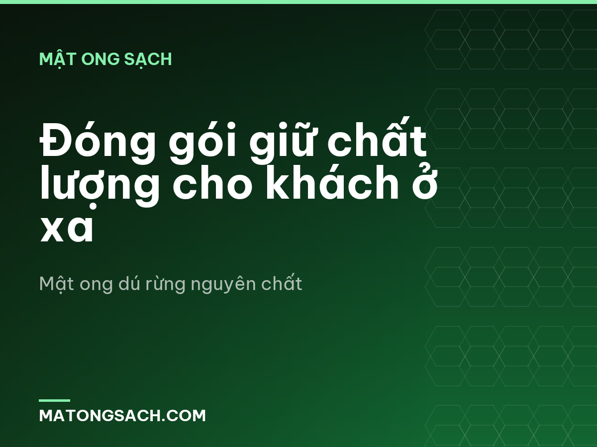Đóng gói giữ chất lượng cho khách ở xa