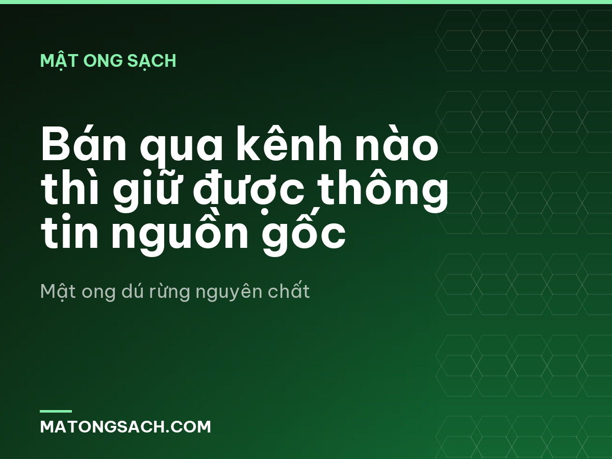 Bán qua kênh nào thì giữ được thông tin nguồn gốc