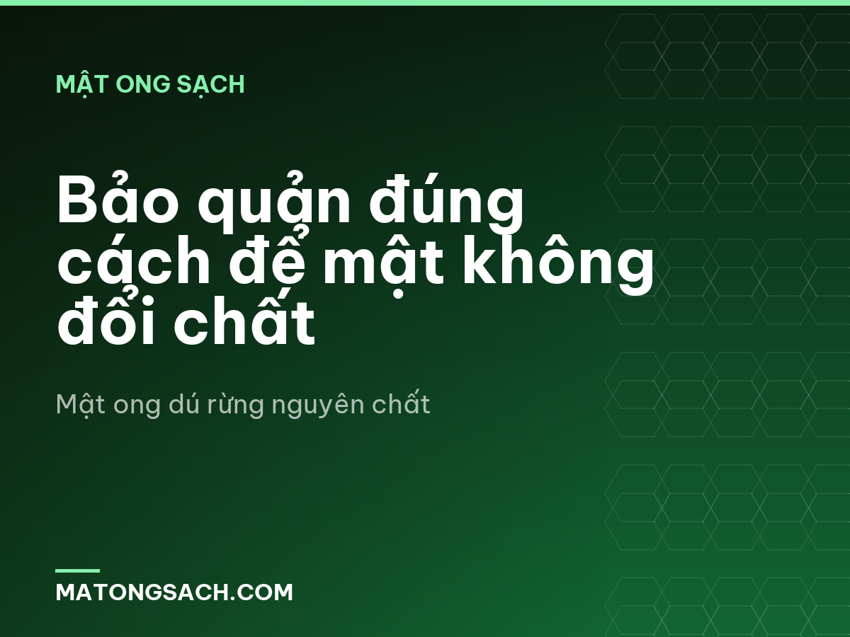 Bảo quản đúng cách để mật không đổi chất