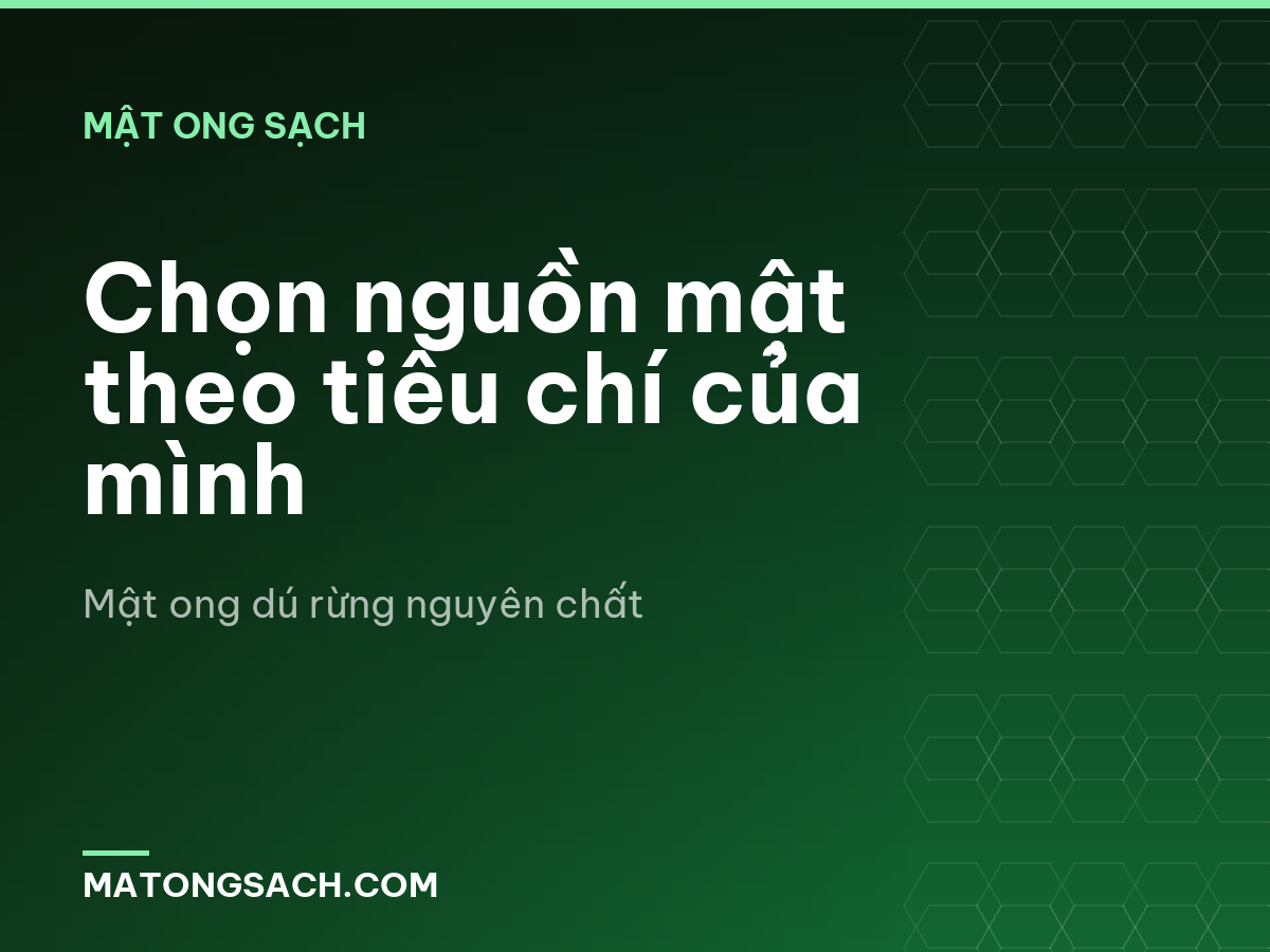 Chọn nguồn mật theo tiêu chí của mình