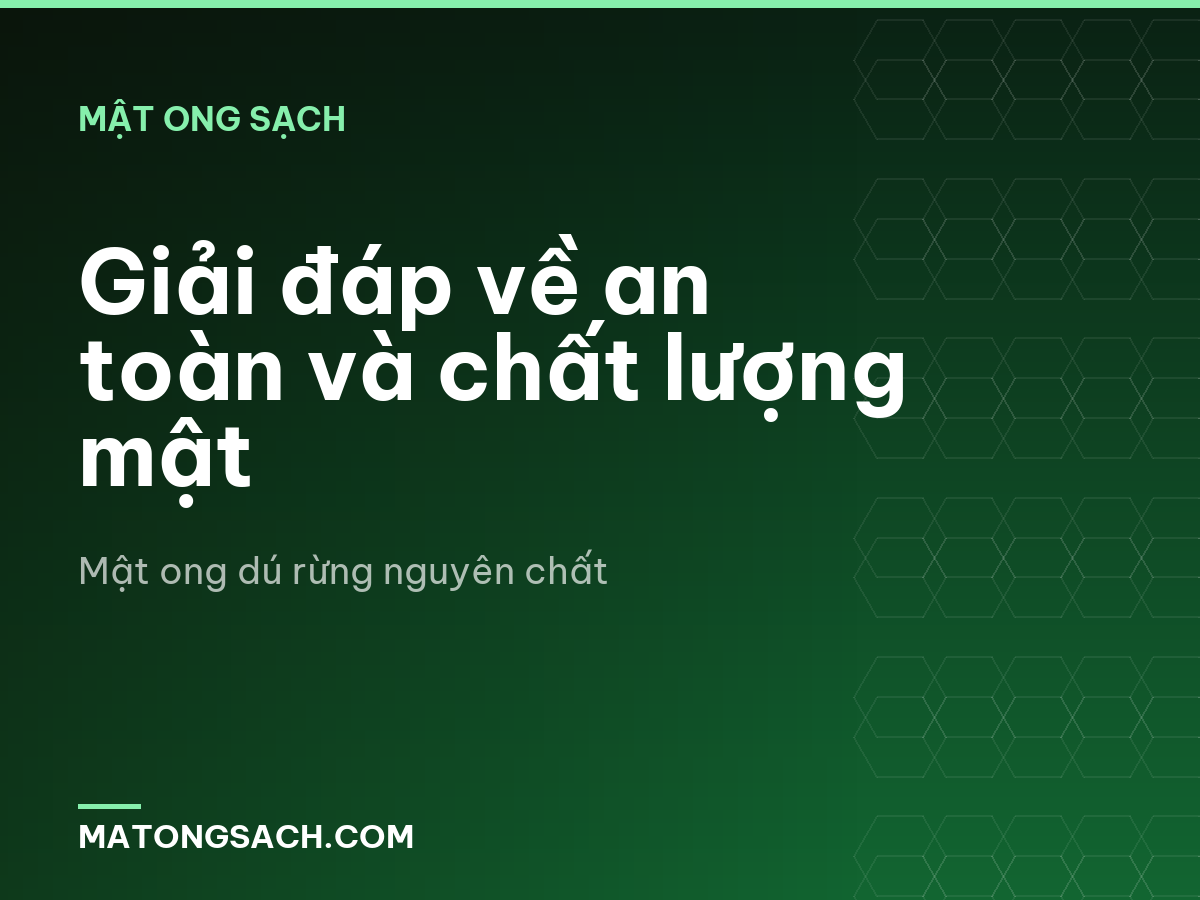 Giải đáp về an toàn và chất lượng mật