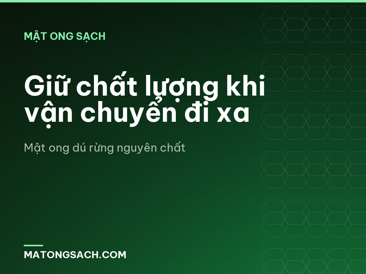 Giữ chất lượng khi vận chuyển đi xa