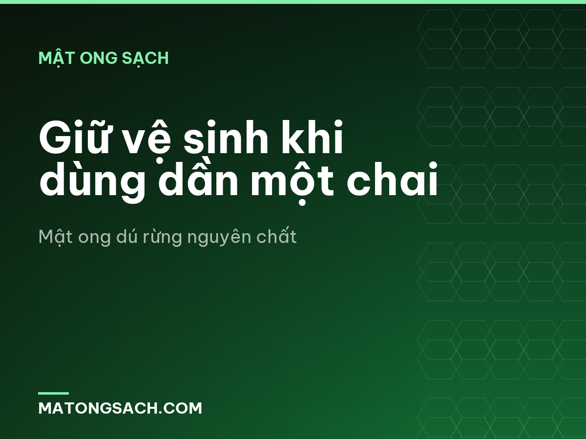 Giữ vệ sinh khi dùng dần một chai