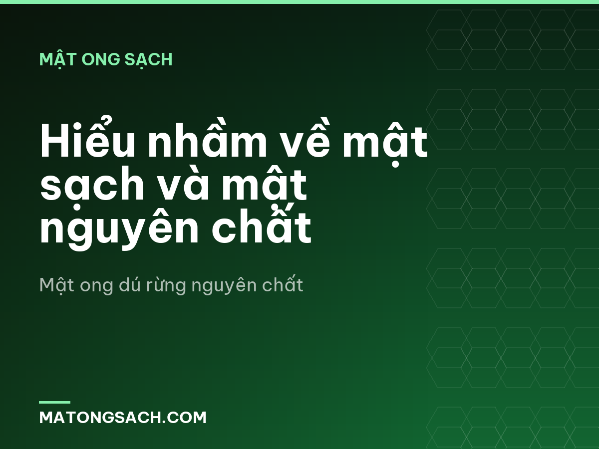 Hiểu nhầm về mật sạch và mật nguyên chất