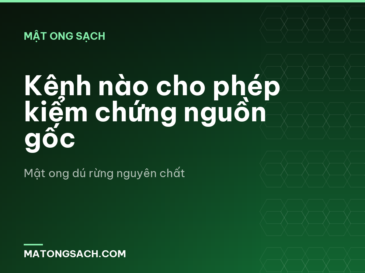 Kênh nào cho phép kiểm chứng nguồn gốc