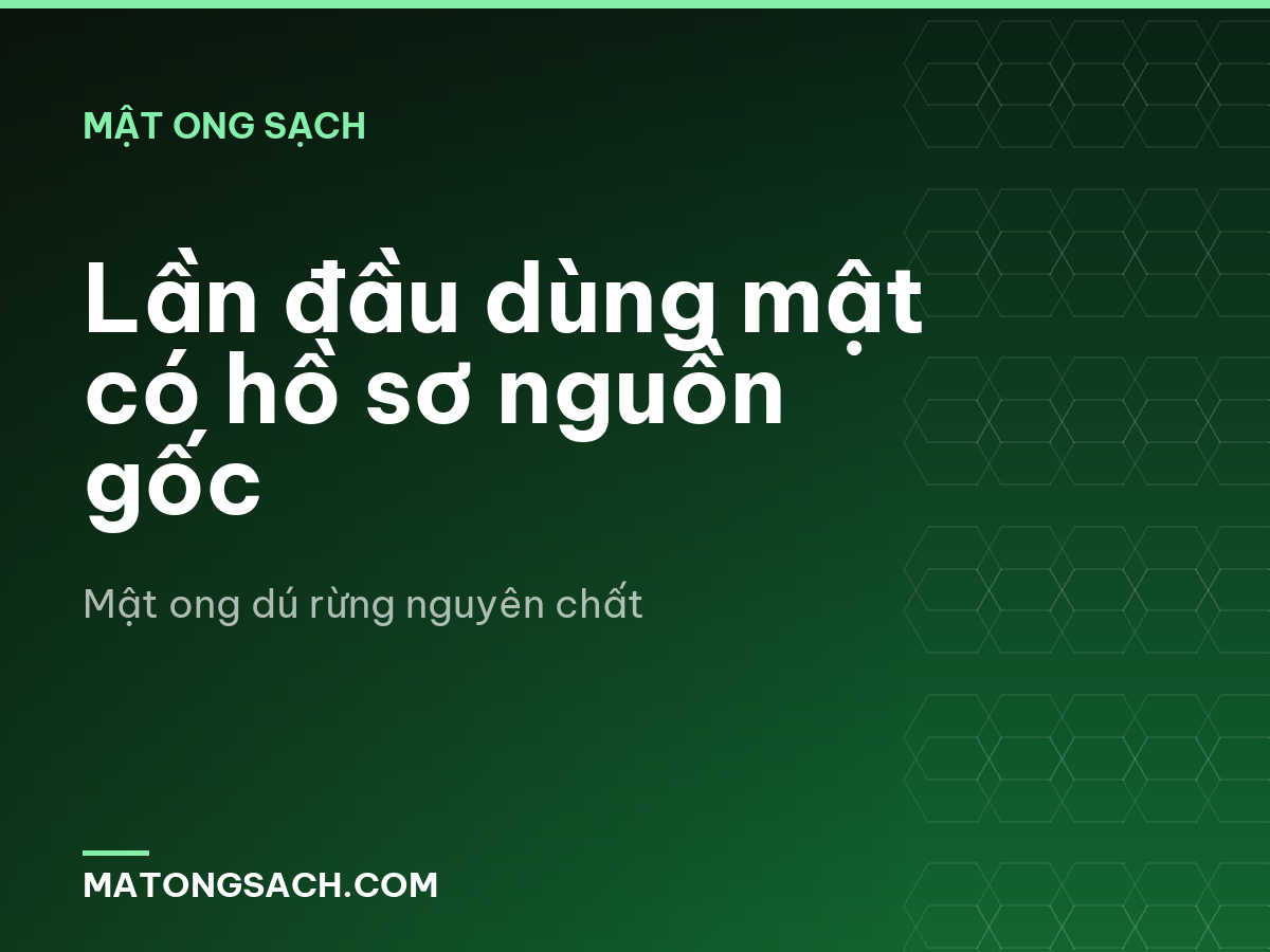 Lần đầu dùng mật có hồ sơ nguồn gốc