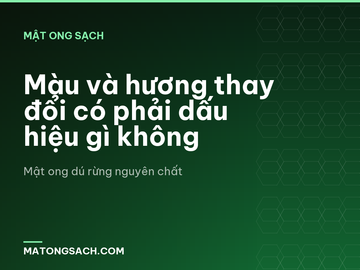 Màu và hương thay đổi có phải dấu hiệu gì không