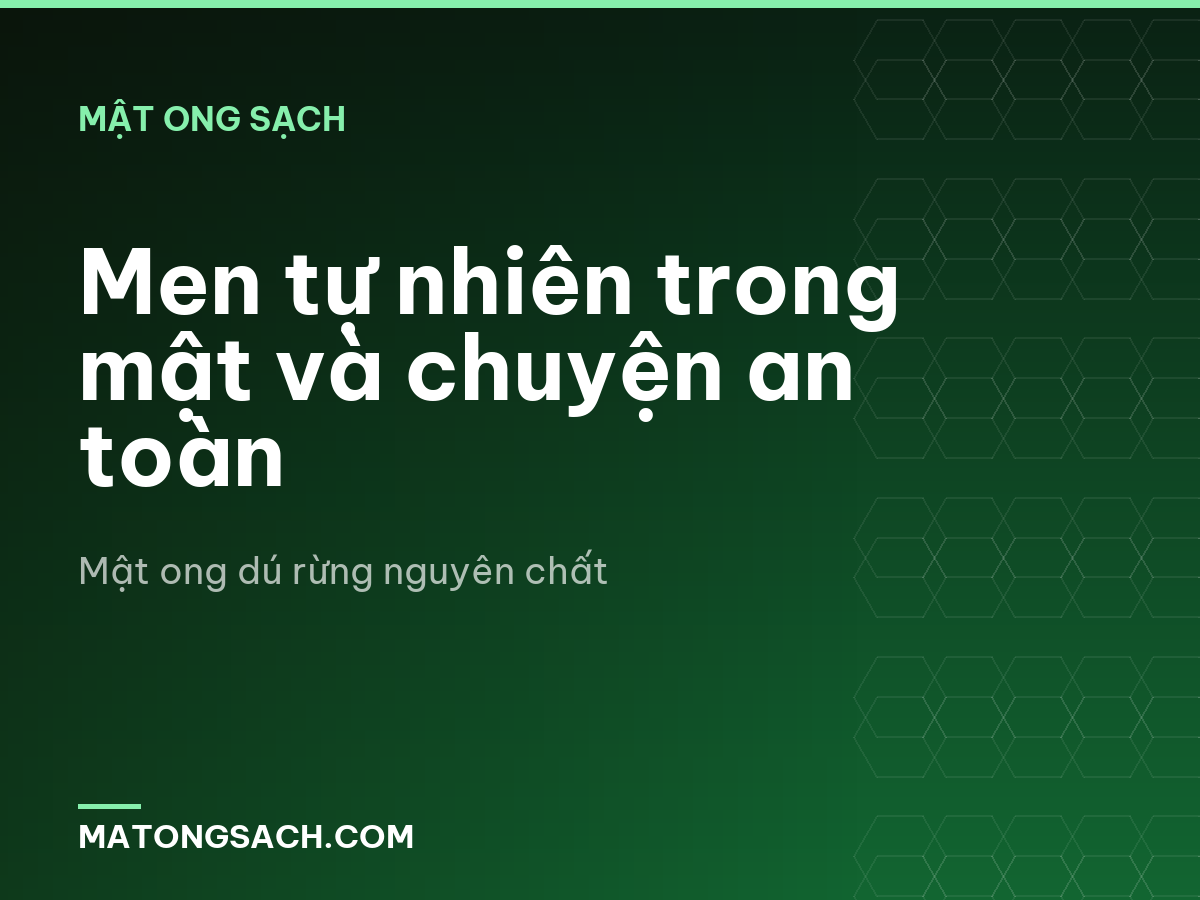 Men tự nhiên trong mật và chuyện an toàn