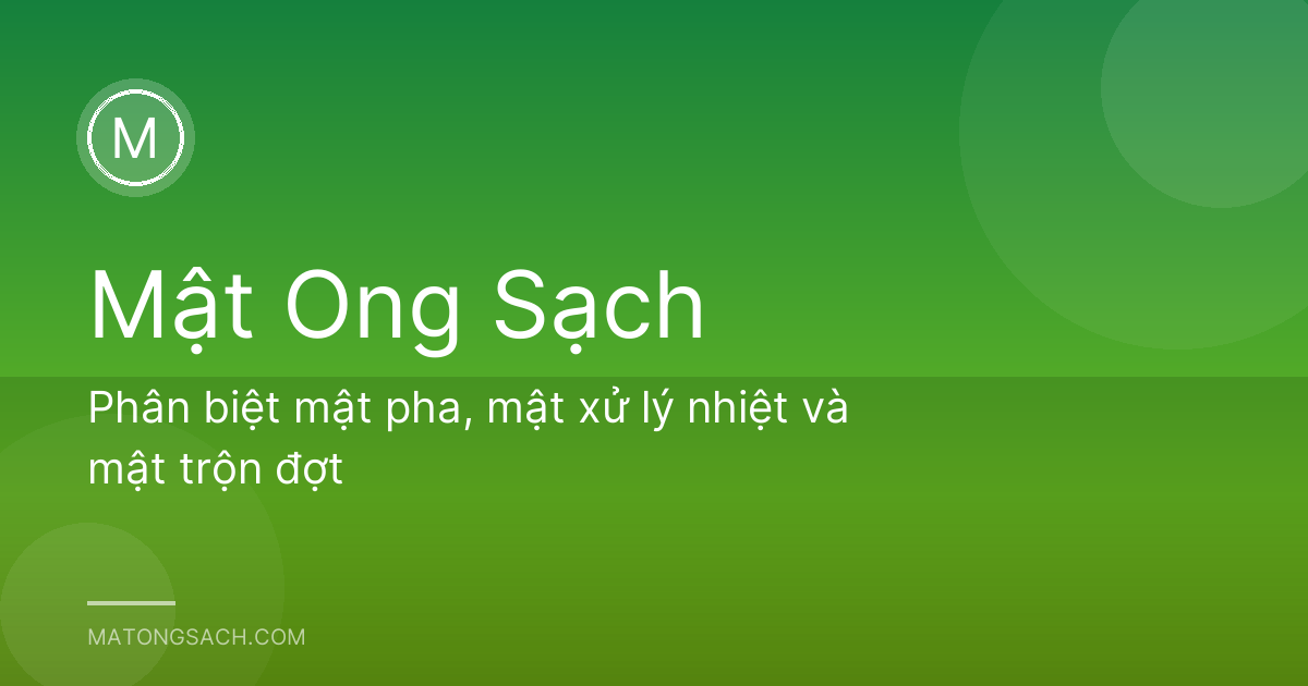 Phân biệt mật pha, mật xử lý nhiệt và mật trộn đợt