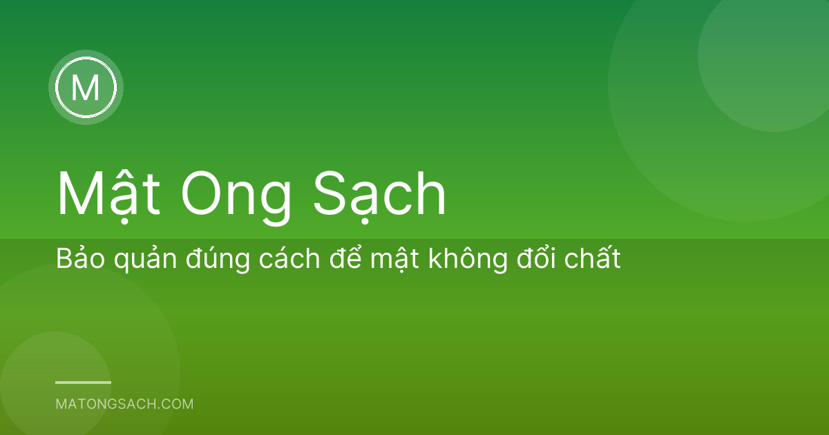 Bảo quản đúng cách để mật không đổi chất