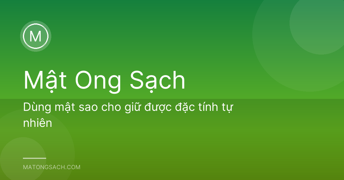 Dùng mật sao cho giữ được đặc tính tự nhiên